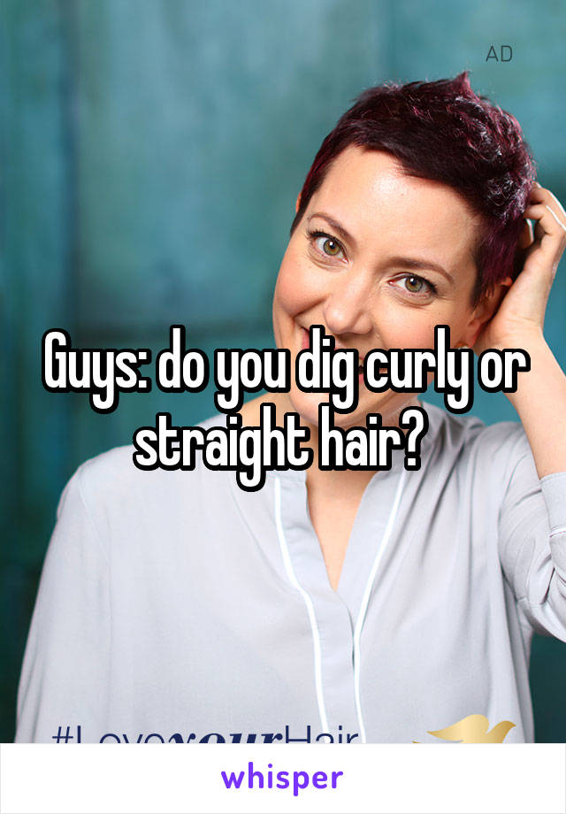 Guys: do you dig curly or straight hair? 