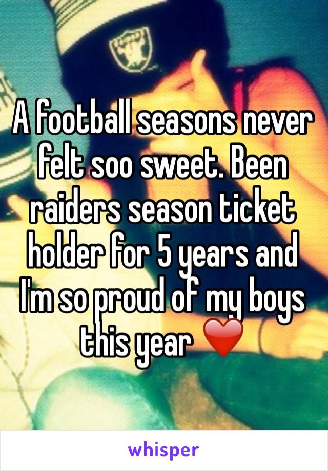 A football seasons never felt soo sweet. Been raiders season ticket holder for 5 years and I'm so proud of my boys this year ❤️