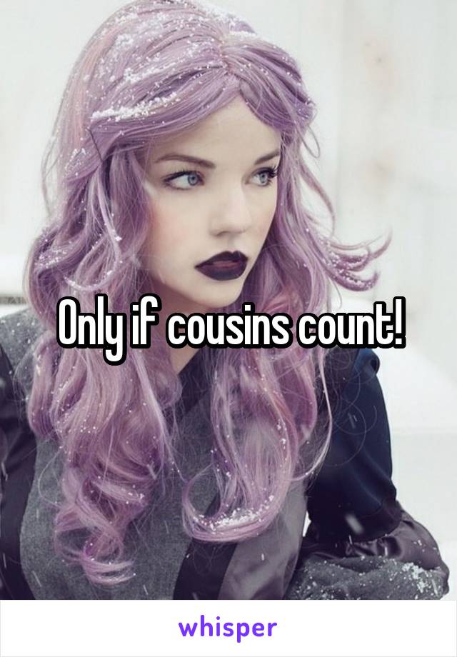 Only if cousins count!