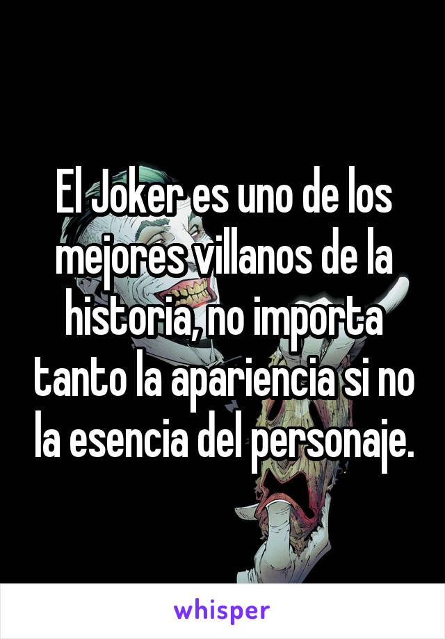 El Joker es uno de los mejores villanos de la historia, no importa tanto la apariencia si no la esencia del personaje.