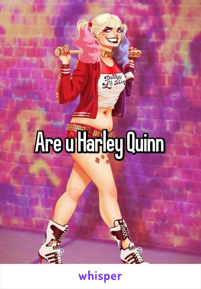 Are u Harley Quinn 