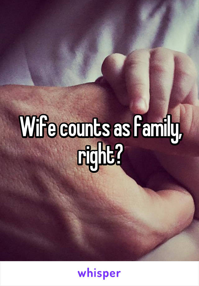 Wife counts as family, right?