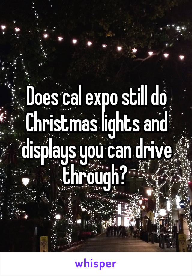 Does cal expo still do Christmas lights and displays you can drive through? 