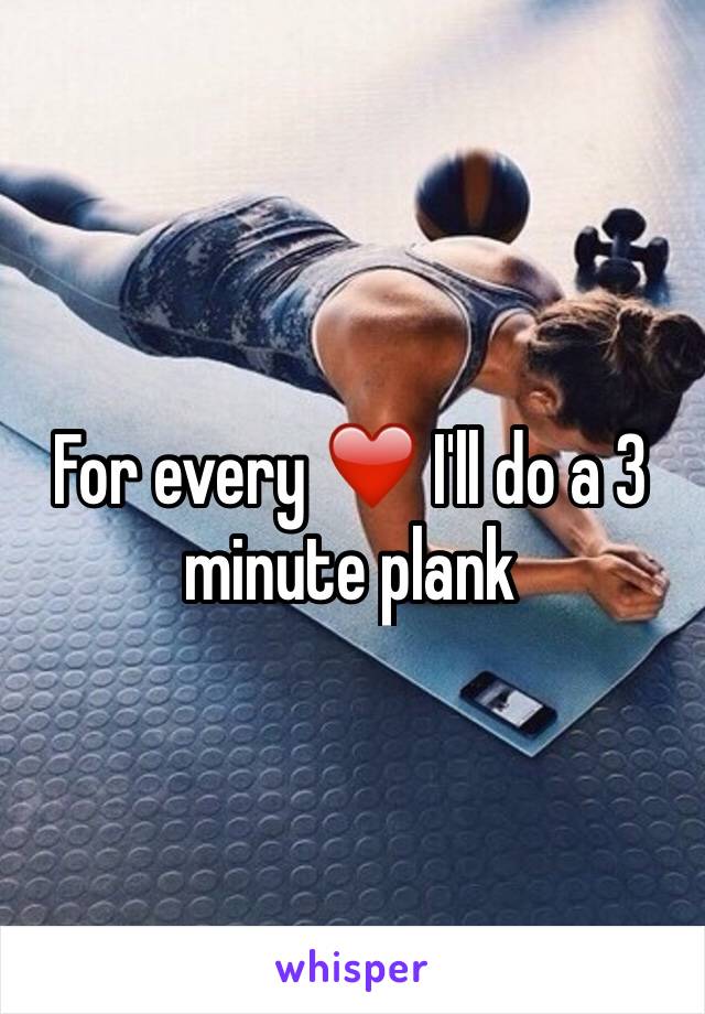 For every ❤️ I'll do a 3 minute plank