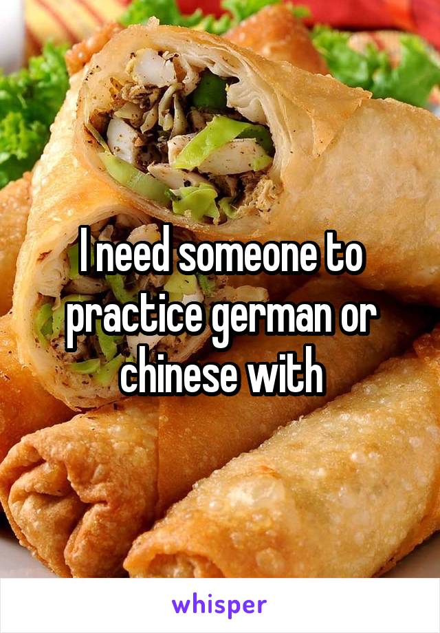 I need someone to practice german or chinese with