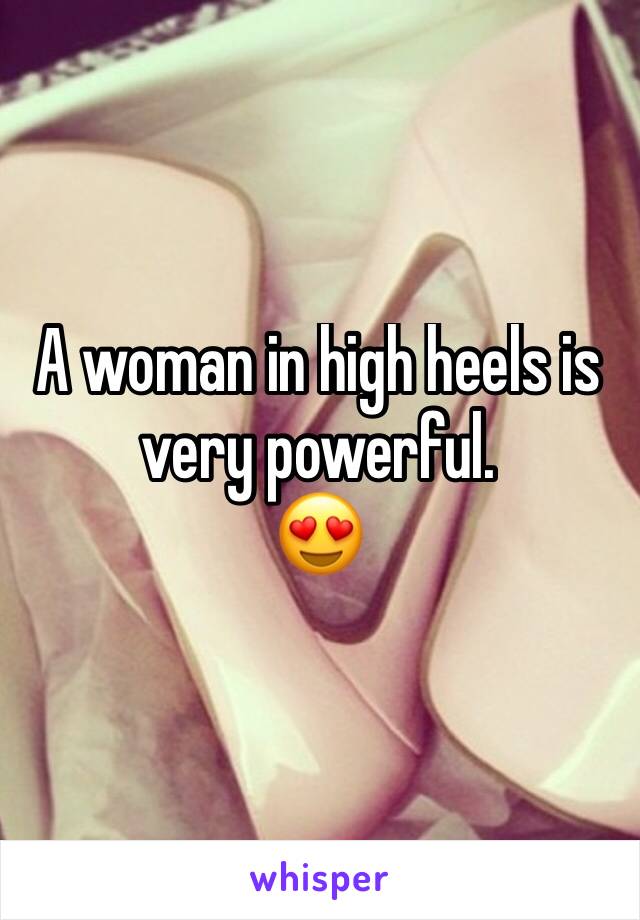 A woman in high heels is very powerful. 
😍