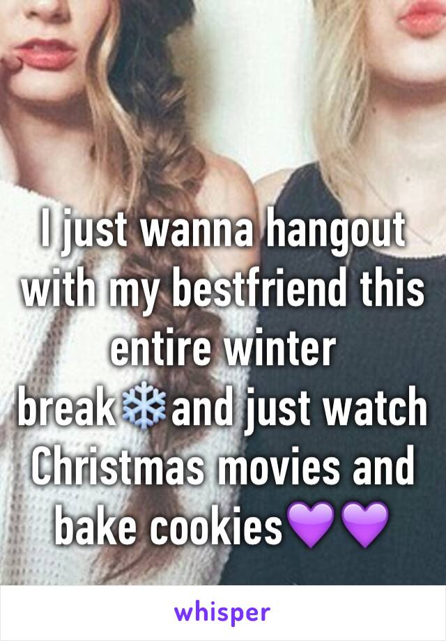 I just wanna hangout with my bestfriend this entire winter break❄️and just watch Christmas movies and bake cookies💜💜