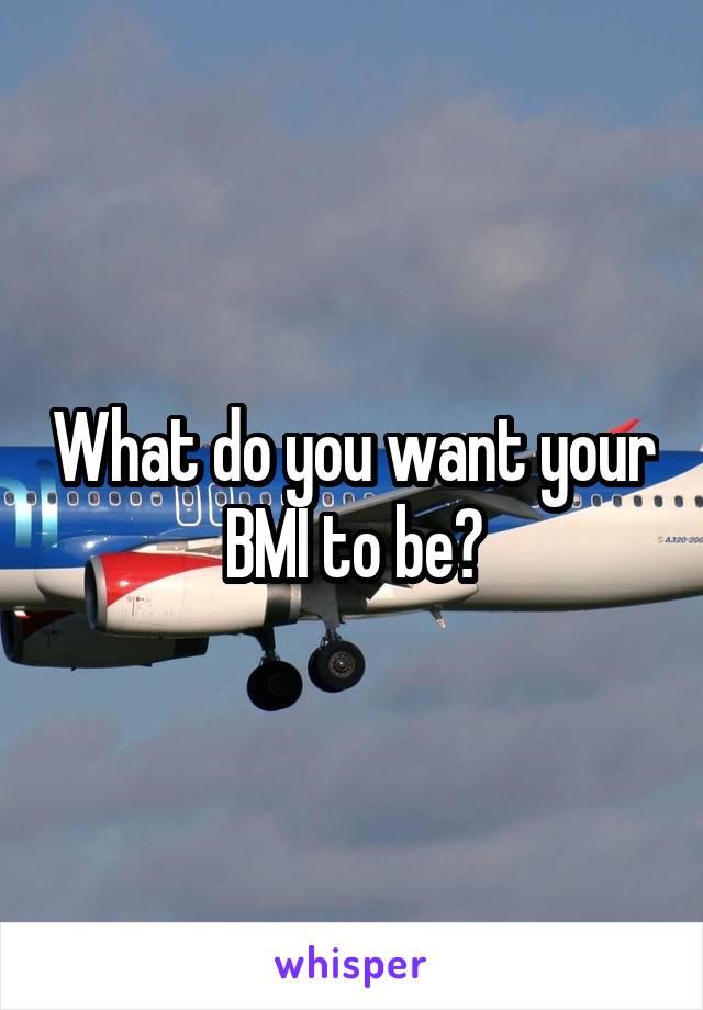 What do you want your BMI to be?