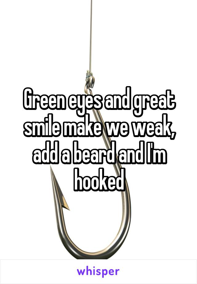 Green eyes and great smile make we weak, add a beard and I'm hooked