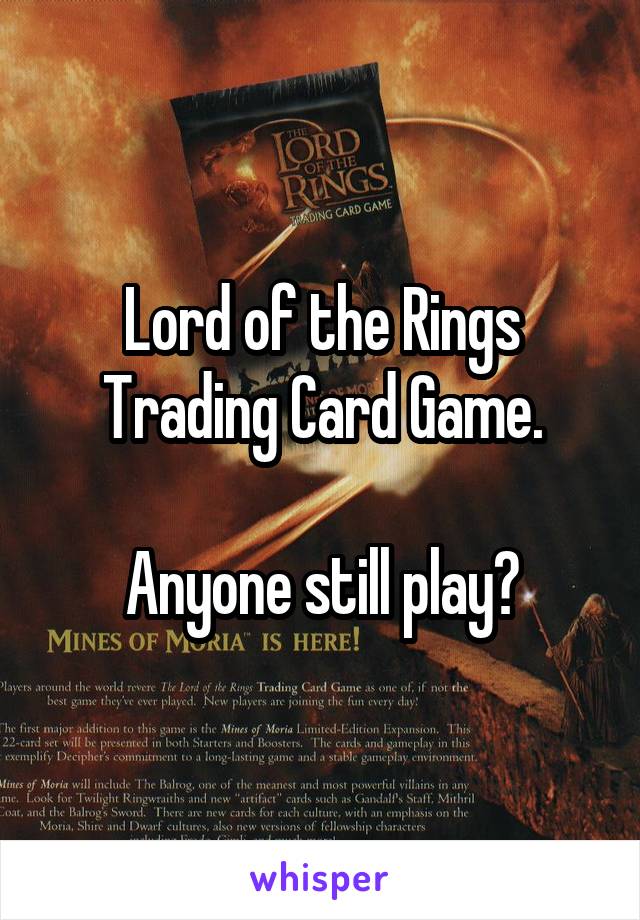 Lord of the Rings Trading Card Game.

Anyone still play?