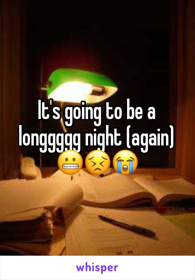 It's going to be a longgggg night (again) 😬😣😭