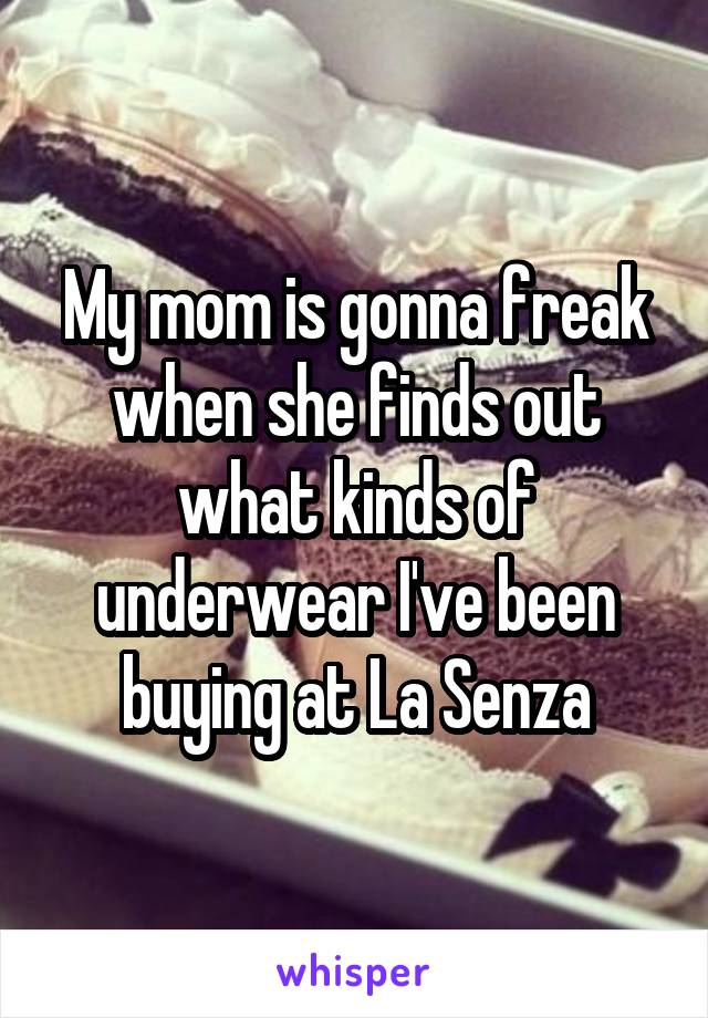 My mom is gonna freak when she finds out what kinds of underwear I've been buying at La Senza