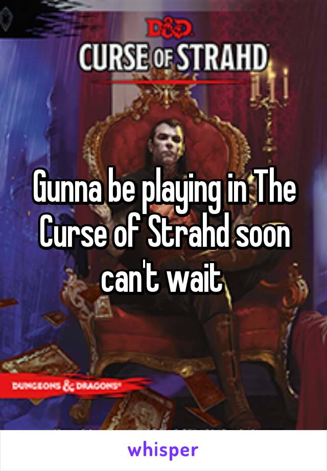 Gunna be playing in The Curse of Strahd soon can't wait 