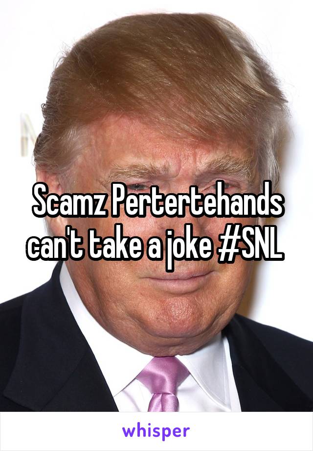 Scamz Pertertehands can't take a joke #SNL 