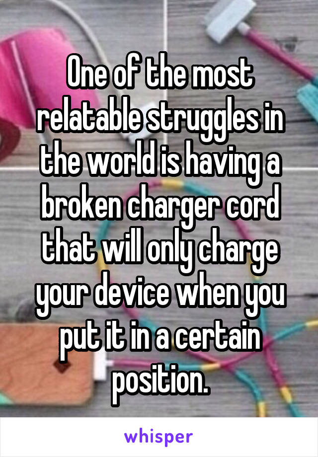 One of the most relatable struggles in the world is having a broken charger cord that will only charge your device when you put it in a certain position.