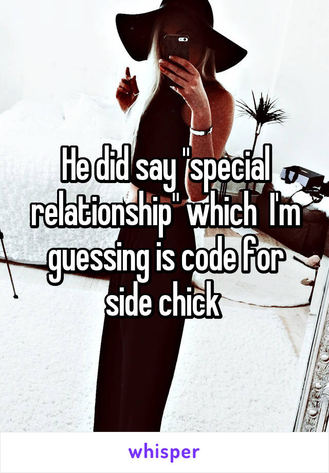 He did say "special relationship" which  I'm guessing is code for side chick 