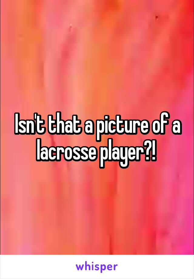 Isn't that a picture of a lacrosse player?! 