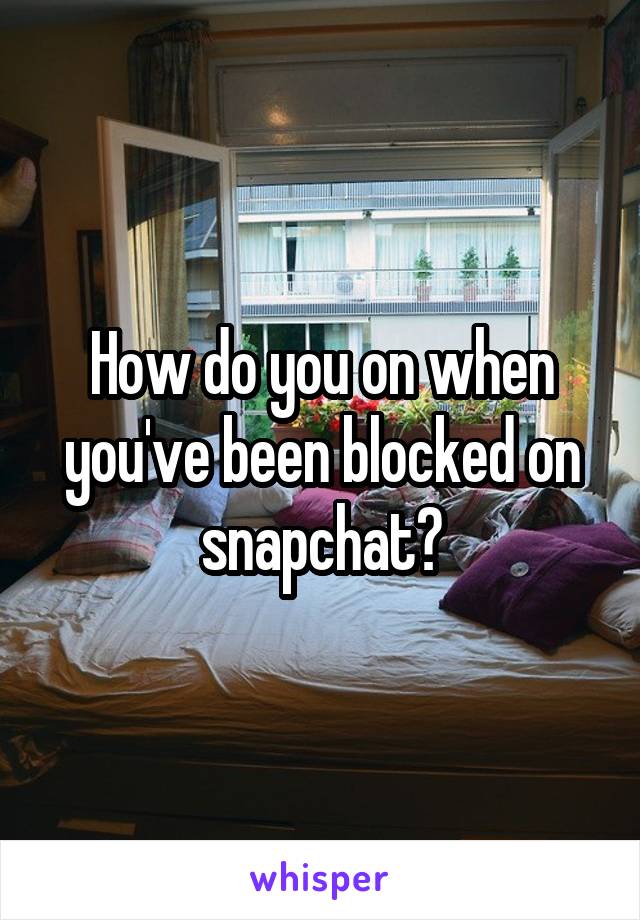 How do you on when you've been blocked on snapchat?