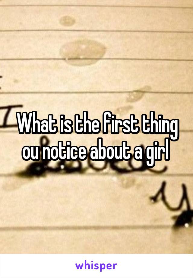 What is the first thing ou notice about a girl 