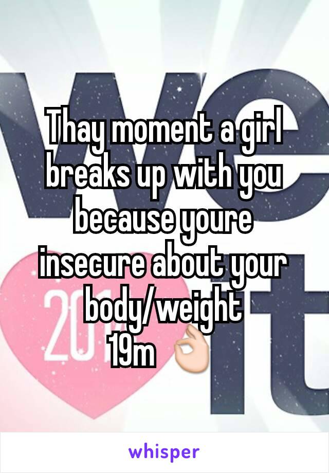 Thay moment a girl breaks up with you because youre insecure about your body/weight
19m 👌