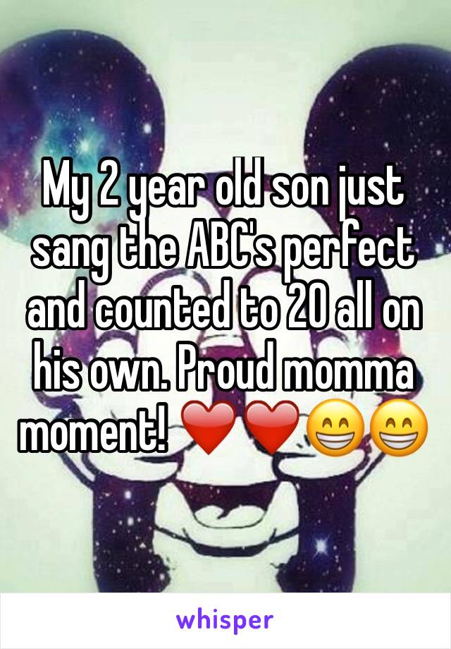 My 2 year old son just sang the ABC's perfect and counted to 20 all on his own. Proud momma moment! ❤️❤️😁😁