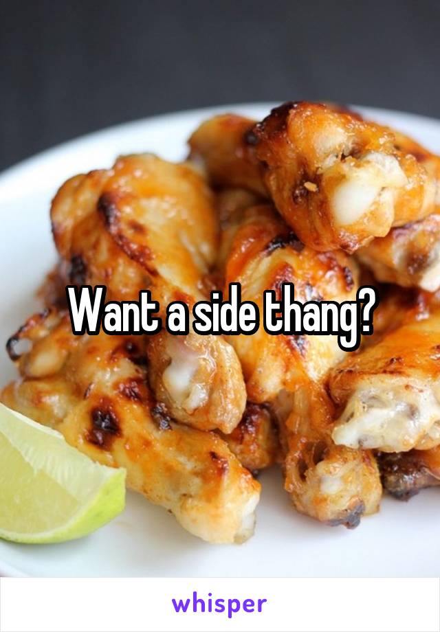 Want a side thang?