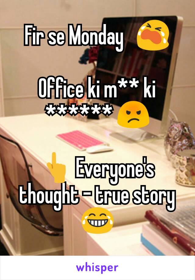 Fir se Monday   😭

Office ki m** ki ****** 😡

👆 Everyone's thought - true story  😂