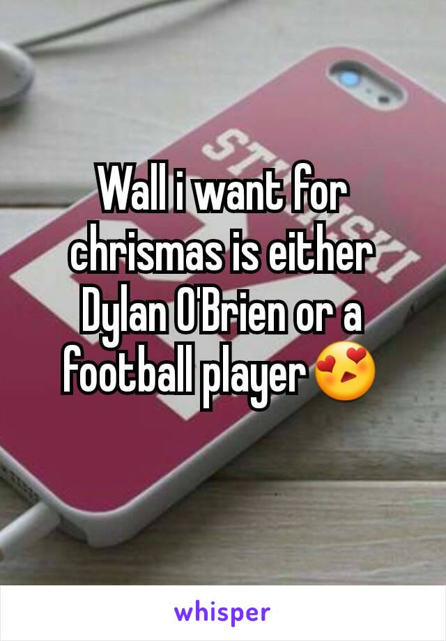 Wall i want for chrismas is either Dylan O'Brien or a football player😍