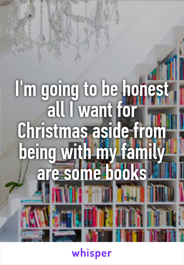 I'm going to be honest all I want for Christmas aside from being with my family are some books