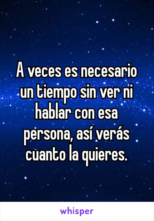 A veces es necesario un tiempo sin ver ni hablar con esa persona, así verás cuanto la quieres.