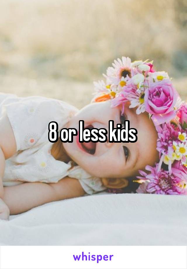 8 or less kids 