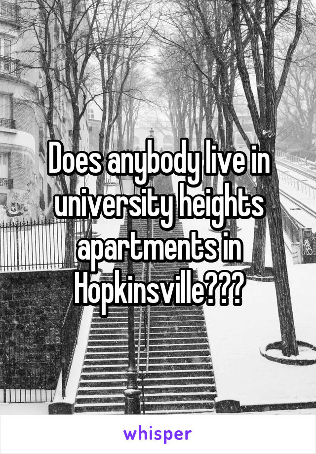 Does anybody live in university heights apartments in Hopkinsville???