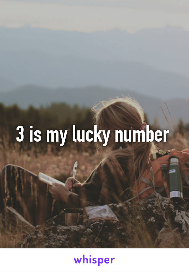 3 is my lucky number 