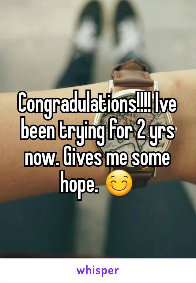 Congradulations!!!! Ive been trying for 2 yrs now. Gives me some hope. 😊