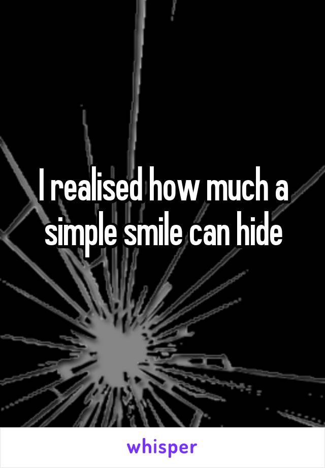 I realised how much a simple smile can hide
