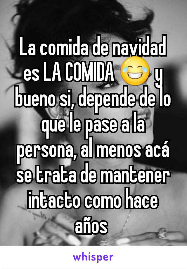 La comida de navidad es LA COMIDA 😂 y bueno si, depende de lo que le pase a la persona, al menos acá se trata de mantener intacto como hace años 