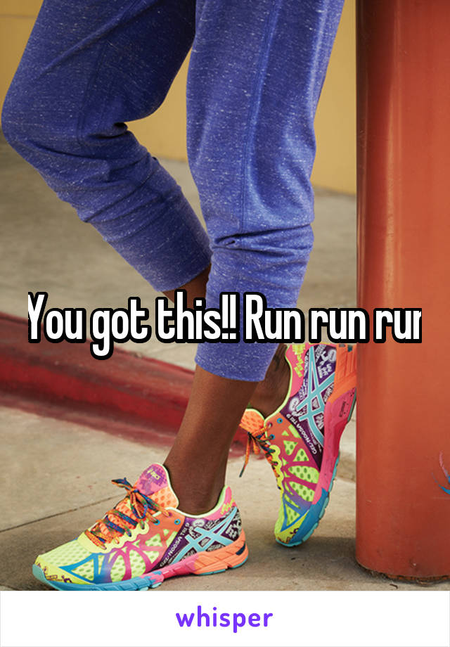 You got this!! Run run run