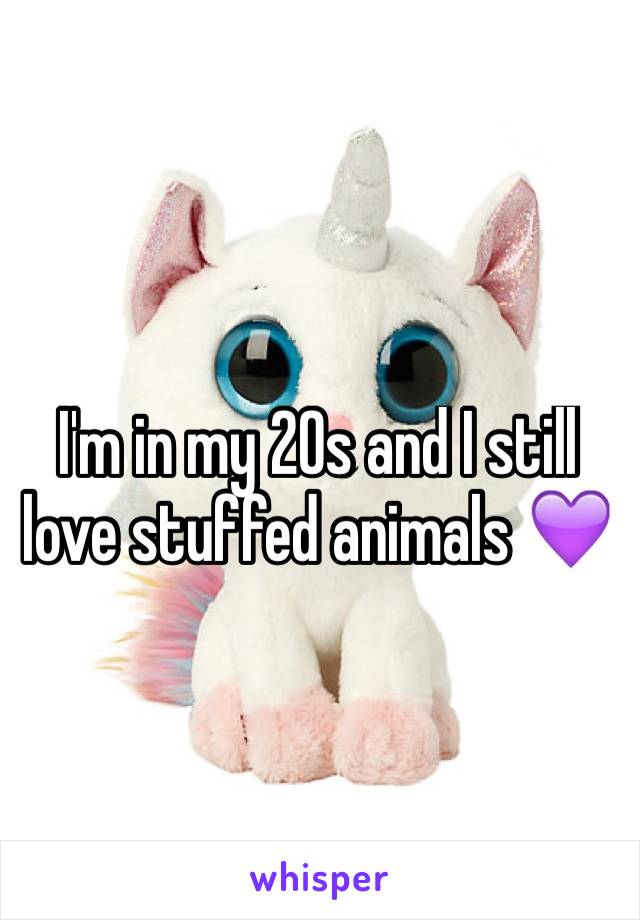 I'm in my 20s and I still love stuffed animals 💜