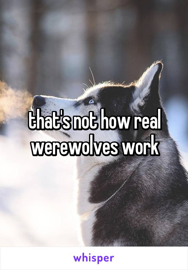 that's not how real werewolves work