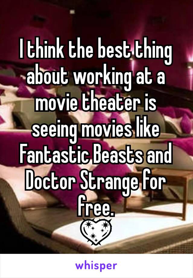 I think the best thing about working at a movie theater is seeing movies like Fantastic Beasts and Doctor Strange for free.
💖