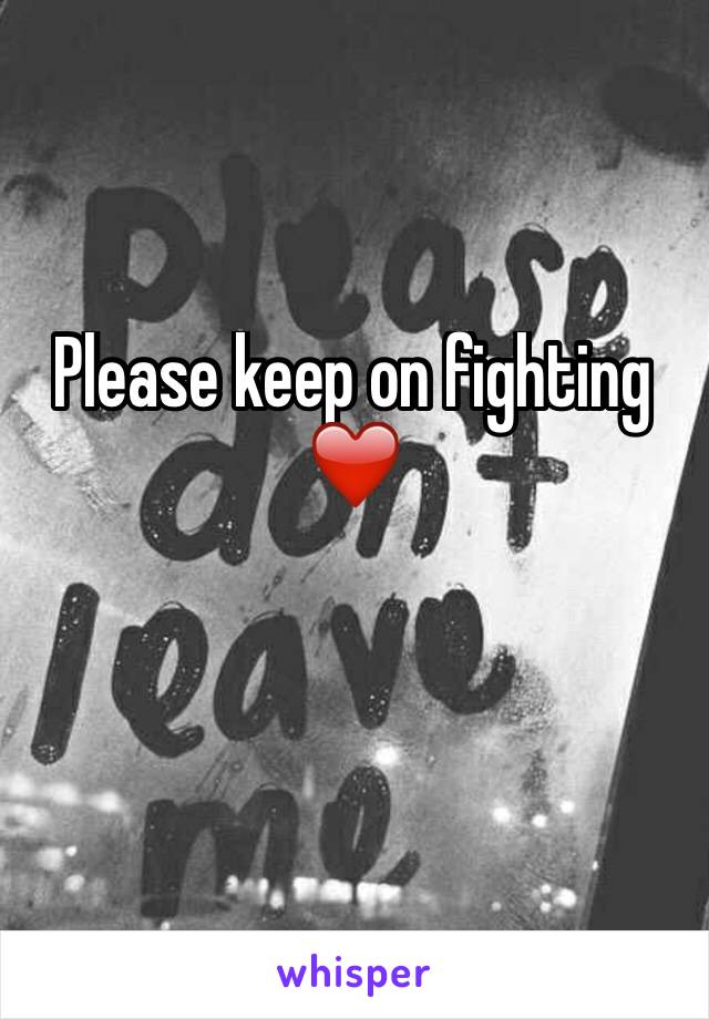 Please keep on fighting
❤️