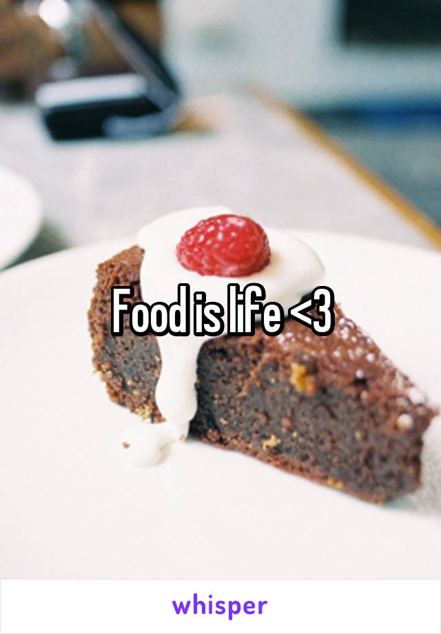 Food is life <3