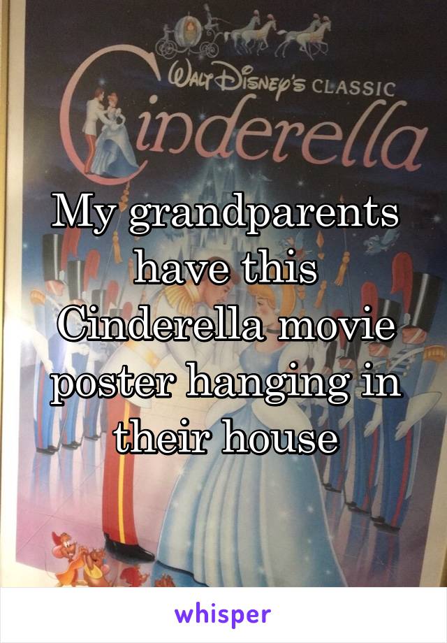 My grandparents have this Cinderella movie poster hanging in their house