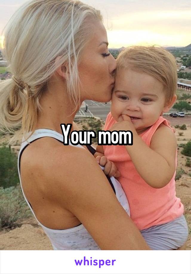 Your mom