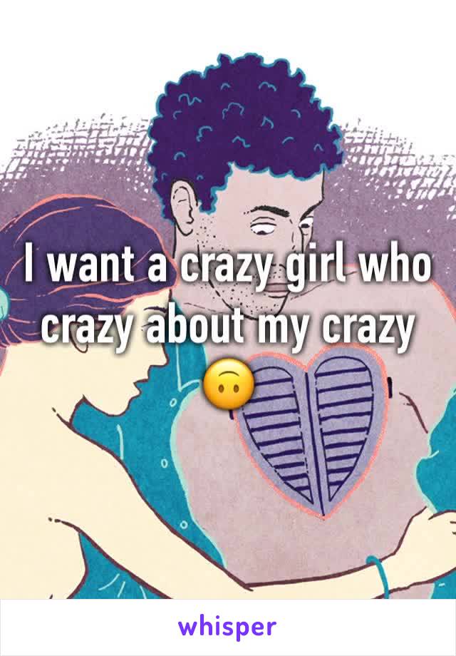 I want a crazy girl who crazy about my crazy 🙃