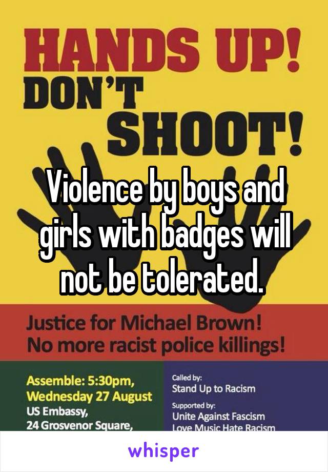 Violence by boys and girls with badges will not be tolerated. 