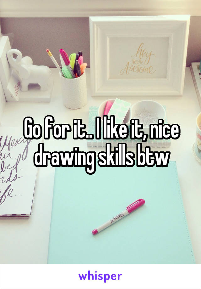 Go for it.. I like it, nice drawing skills btw