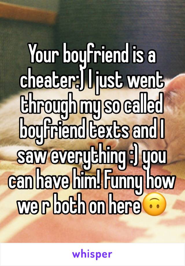 Your boyfriend is a cheater:) I just went through my so called boyfriend texts and I saw everything :) you can have him! Funny how we r both on here🙃