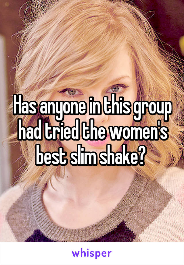 Has anyone in this group had tried the women's best slim shake? 