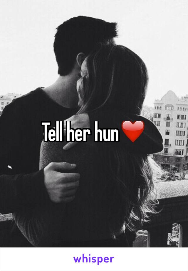 Tell her hun❤️